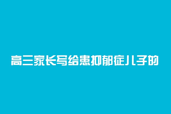 高三家长写给患抑郁症儿子的致歉信