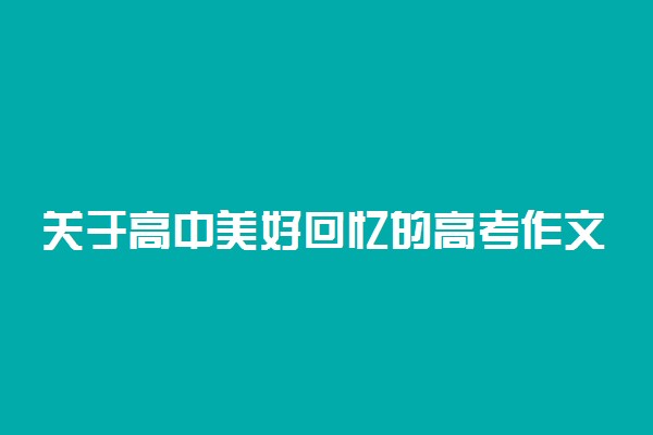 关于高中美好回忆的高考作文：致高中三年