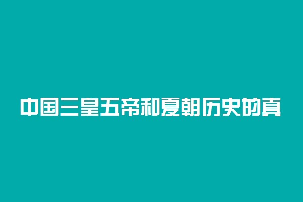 中国三皇五帝和夏朝历史的真相