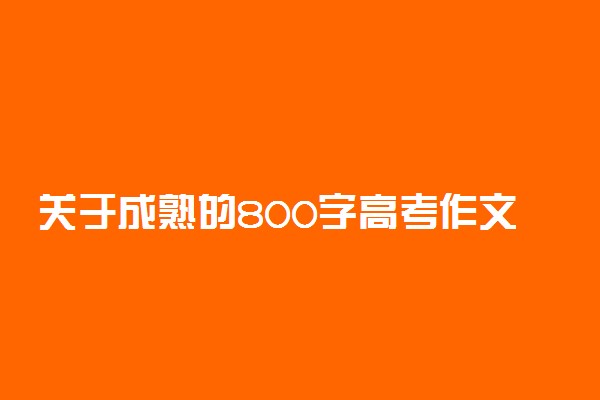 关于成熟的800字高考作文:诠释成熟