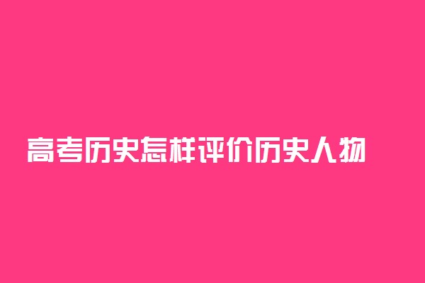 高考历史怎样评价历史人物