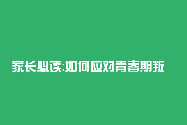 家长必读：如何应对青春期叛逆的高中生