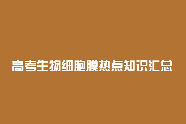 高考生物细胞膜热点知识汇总