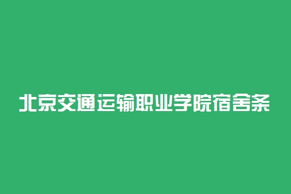 北京交通运输职业学院宿舍条件怎么样