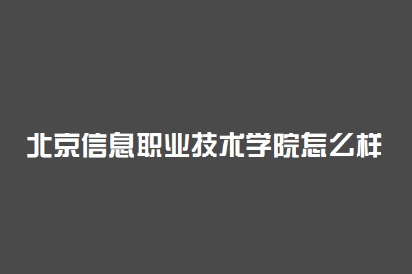 北京信息职业技术学院怎么样
