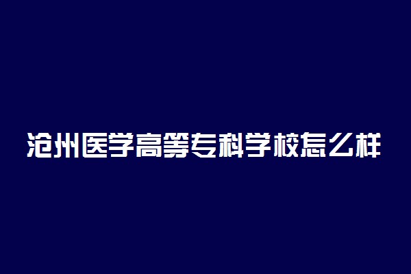 沧州医学高等专科学校怎么样