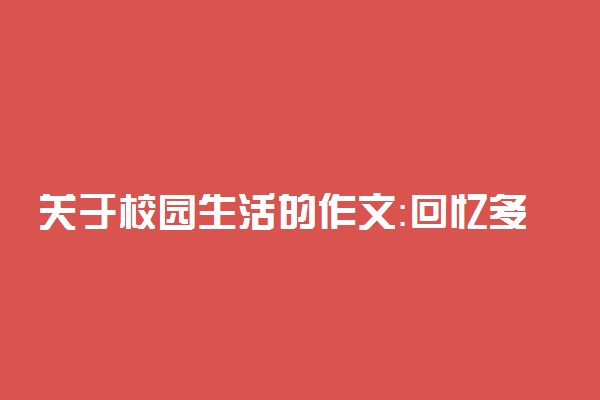 关于校园生活的作文：回忆多滋味的校园生活