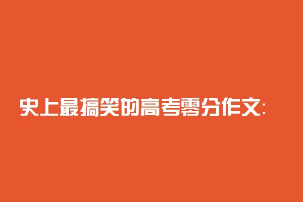 史上最搞笑的高考零分作文：吹牛谁不会啊