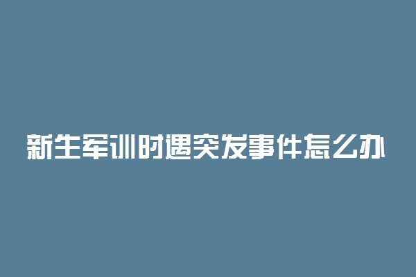 新生军训时遇突发事件怎么办？