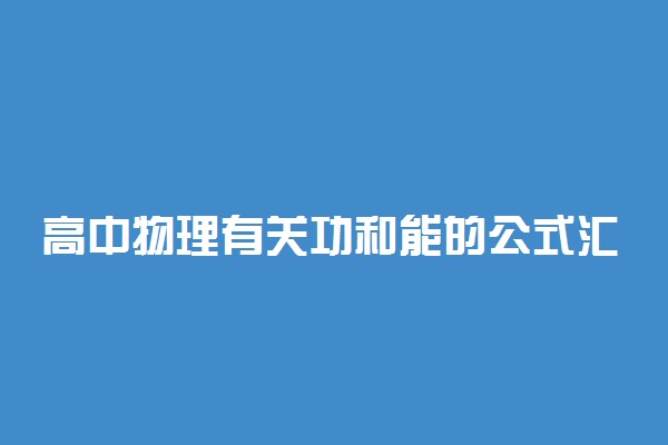 高中物理有关功和能的公式汇总