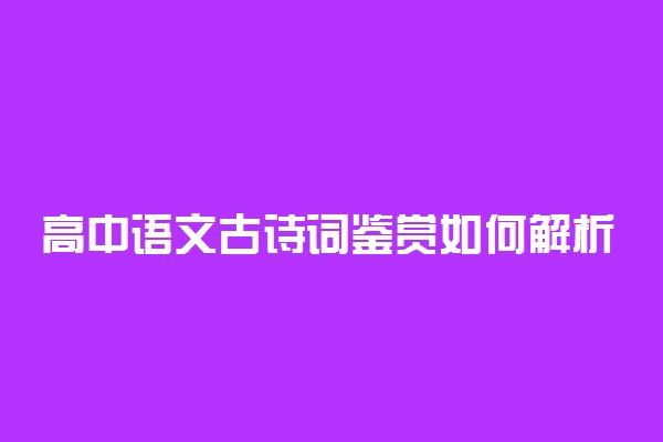 高中语文古诗词鉴赏如何解析典故？