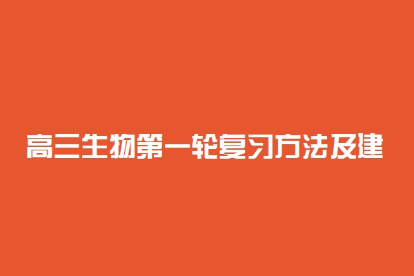 高三生物第一轮复习方法及建议