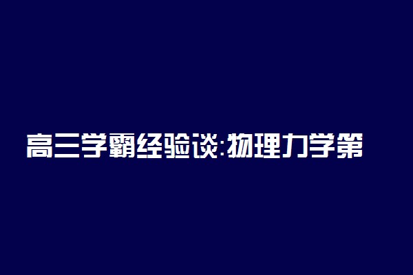 高三学霸经验谈：物理力学第一轮复习