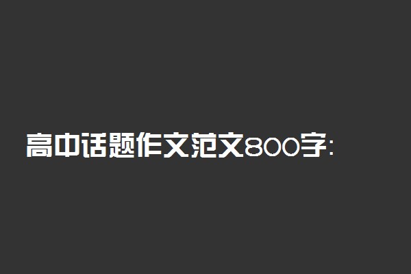 高中话题作文范文800字：穿上校服的我们最美