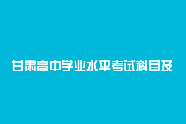 甘肃高中学业水平考试科目及报名要求