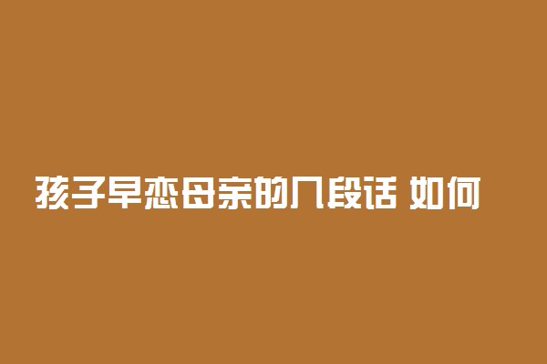 孩子早恋母亲的几段话 如何正确处理早恋