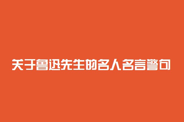 关于鲁迅先生的名人名言警句大全