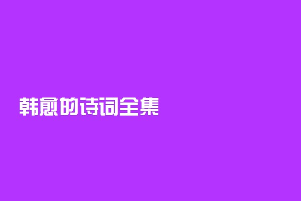 韩愈的诗词全集