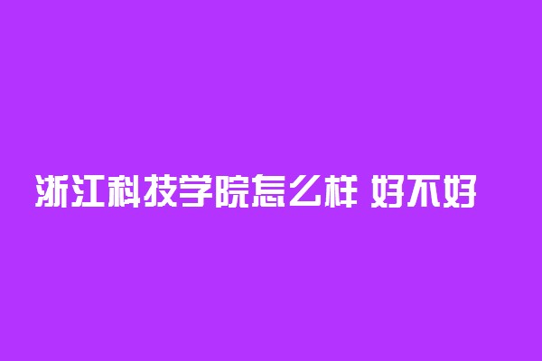 浙江科技学院怎么样 好不好