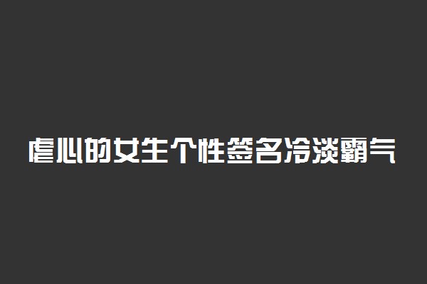 虐心的女生个性签名冷淡霸气