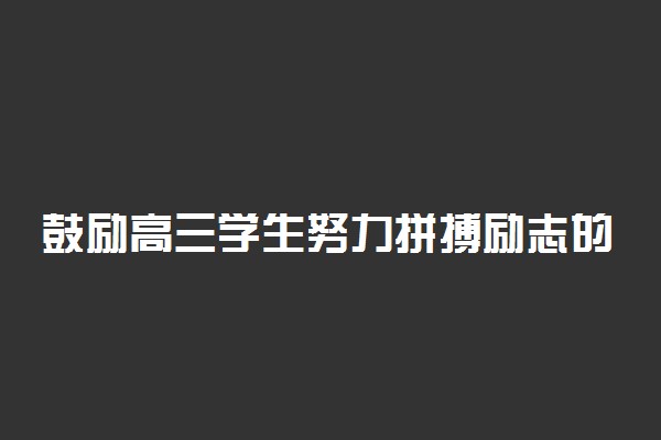 鼓励高三学生努力拼搏励志的话