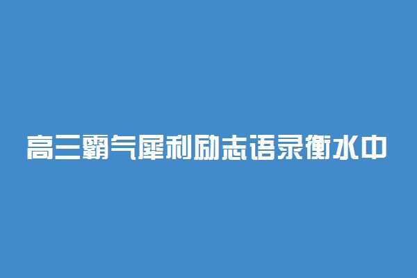 高三霸气犀利励志语录衡水中学