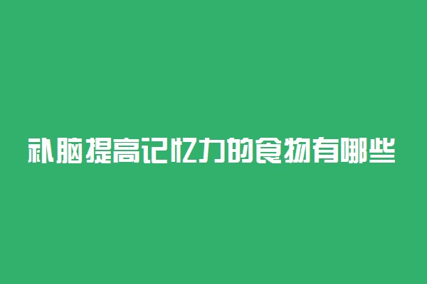 补脑提高记忆力的食物有哪些