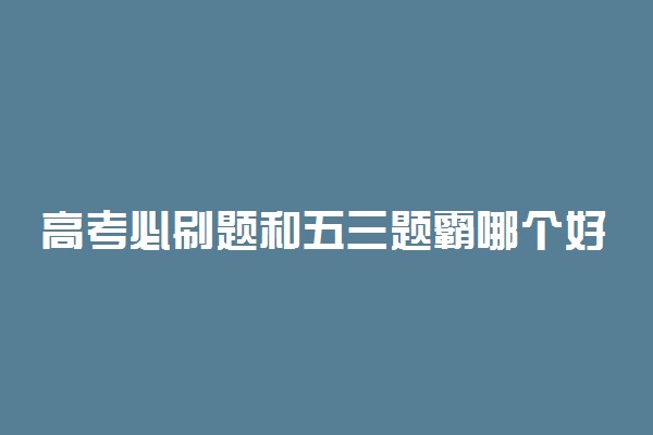 高考必刷题和五三题霸哪个好