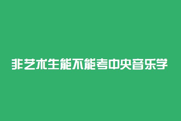 非艺术生能不能考中央音乐学院