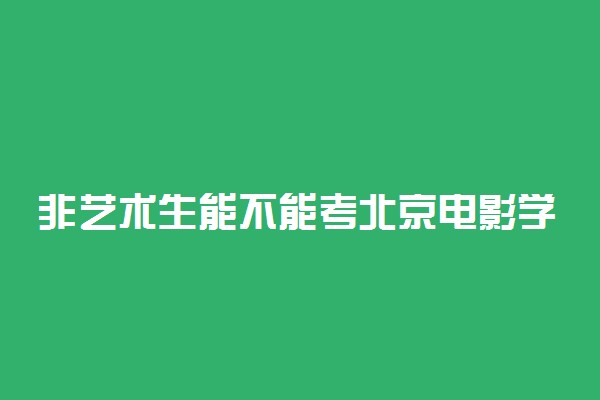 非艺术生能不能考北京电影学院