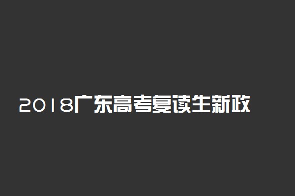 2018广东高考复读生新政策