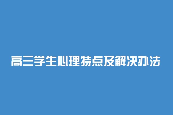 高三学生心理特点及解决办法