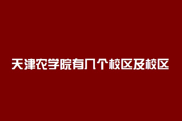 天津农学院有几个校区及校区地址