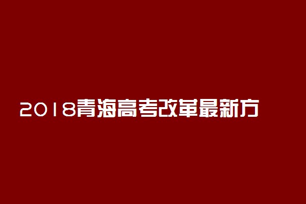 2018青海高考改革最新方案【官方正式版】
