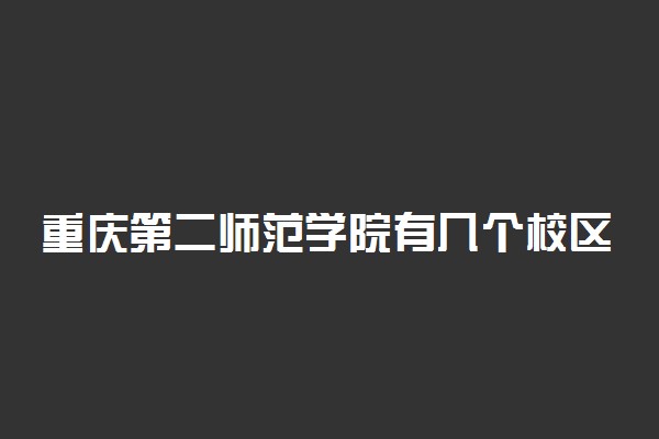 重庆第二师范学院有几个校区及校区地址