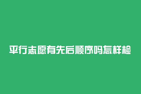 平行志愿有先后顺序吗怎样检索的