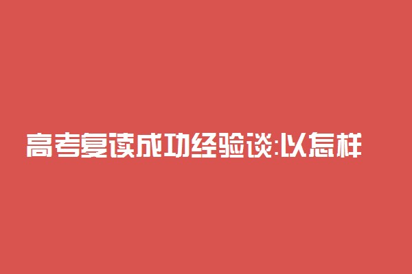 高考复读成功经验谈：以怎样的姿态迎接高考