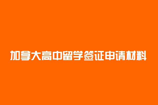 加拿大高中留学签证申请材料