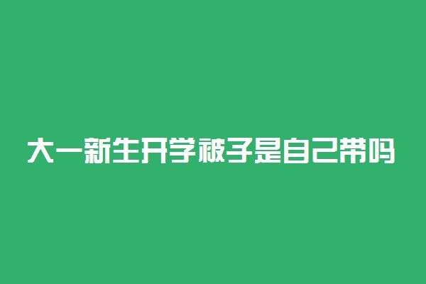 大一新生开学被子是自己带吗？