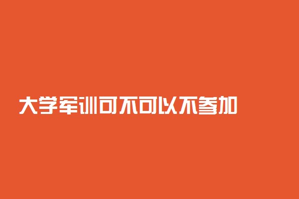 大学军训可不可以不参加