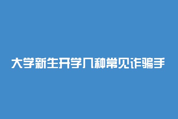 大学新生开学几种常见诈骗手段要警惕