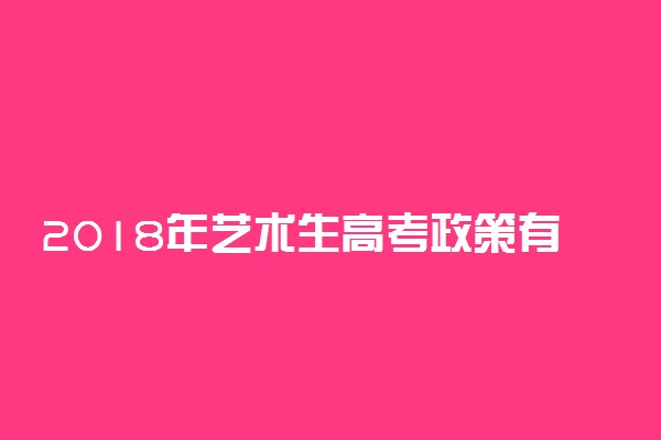 2018年艺术生高考政策有哪些变化 艺术生高考政策变化的原因