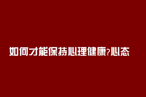 如何才能保持心理健康?心态不好怎么调整