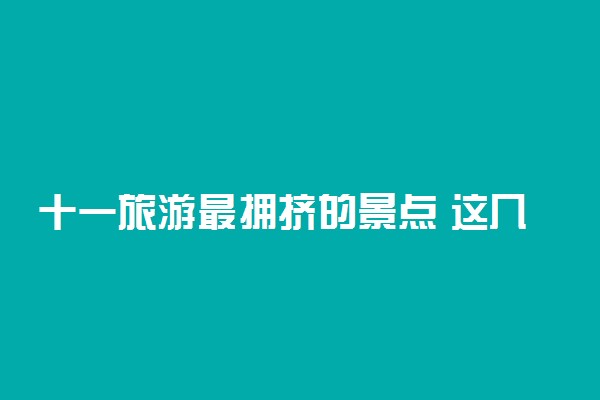 十一旅游最拥挤的景点 这几个地方千万不能去