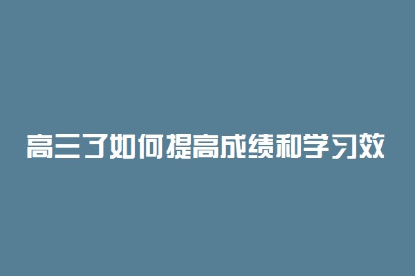 高三了如何提高成绩和学习效率