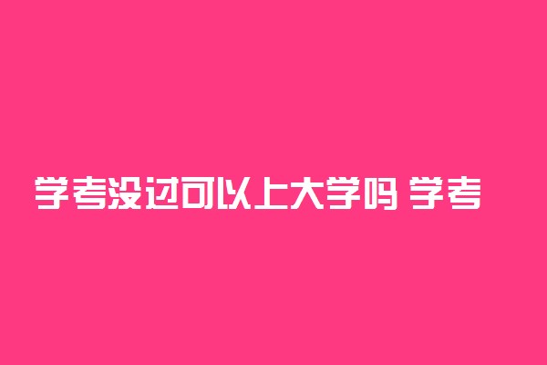 学考没过可以上大学吗 学考没过有毕业证吗