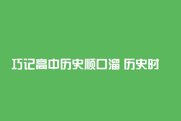 巧记高中历史顺口溜 历史时间记忆口诀