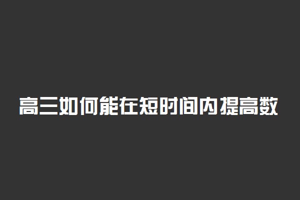 高三如何能在短时间内提高数学成绩