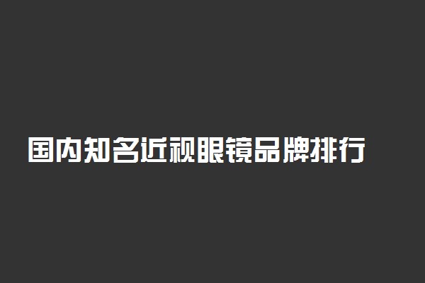 国内知名近视眼镜品牌排行