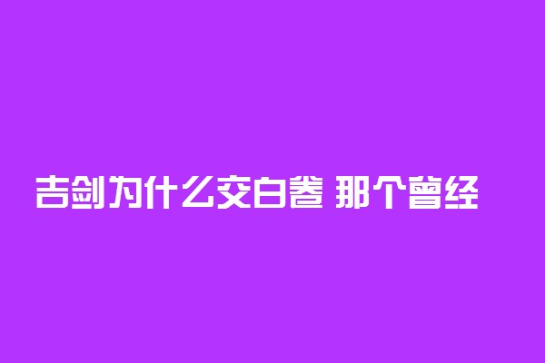 吉剑为什么交白卷 那个曾经的愤青吉剑